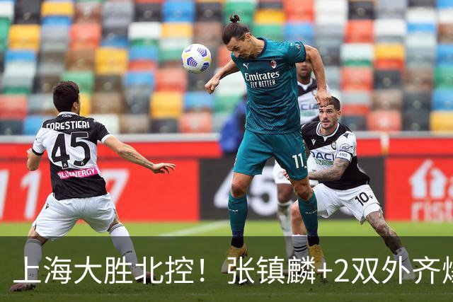 上海大胜北控！张镇麟+2双外齐爆，2首发辅助，廖三宁张帆死顶！